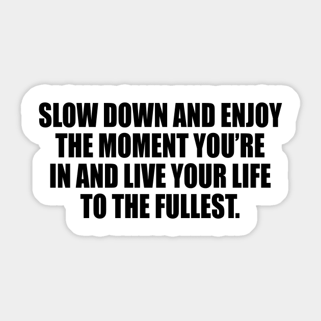 Slow down and enjoy the moment you’re in and live your life to the fullest Sticker by DinaShalash